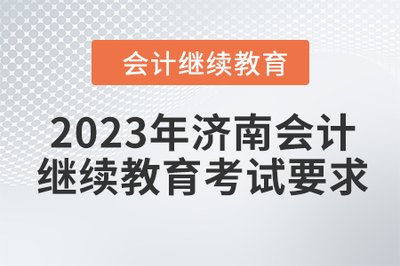 2023年濟南會計繼續(xù)教育考試要求