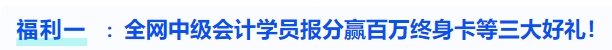 福利一全網(wǎng)中級會計(jì)學(xué)員報(bào)分贏百萬終身卡等三大好禮！