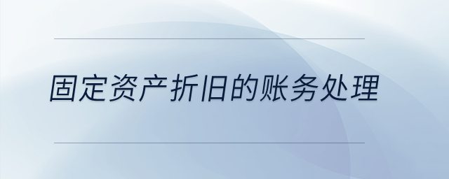 固定資產(chǎn)折舊的賬務(wù)處理？