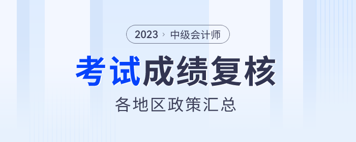 2023年中級(jí)會(huì)計(jì)各地區(qū)考試成績(jī)復(fù)核通知匯總