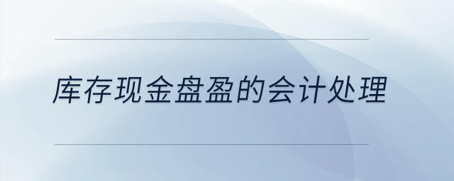 庫存現(xiàn)金盤盈的會(huì)計(jì)處理？