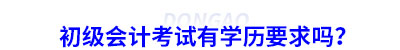 初級(jí)會(huì)計(jì)考試有學(xué)歷要求嗎？