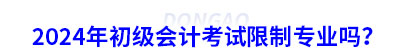 2024年初級(jí)會(huì)計(jì)考試限制專業(yè)嗎？