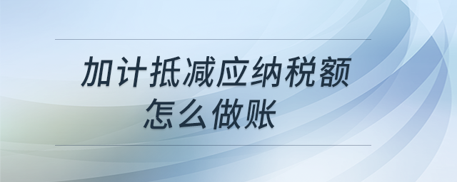 加計抵減應(yīng)納稅額怎么做賬？