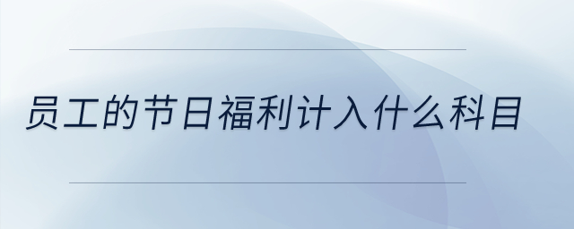 員工的節(jié)日福利計(jì)入什么科目？