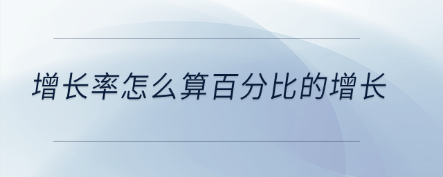 增長率怎么算百分比的增長？