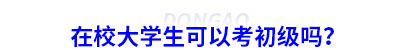 在校大學(xué)生可以考初級會(huì)計(jì)嗎？
