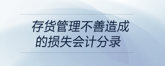 存貨管理不善造成的損失會(huì)計(jì)分錄