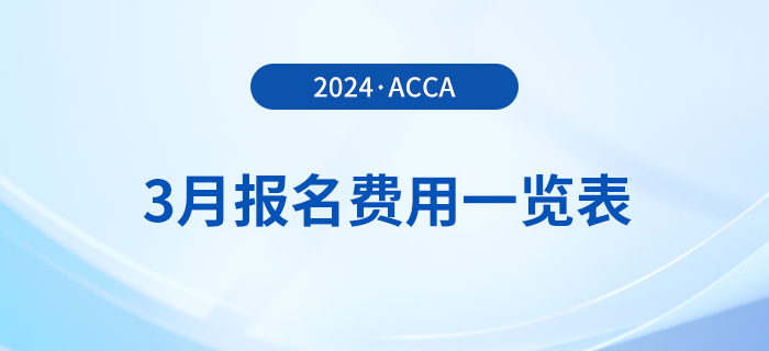 2024年3月acca報(bào)名費(fèi)用一覽表！考生速覽！