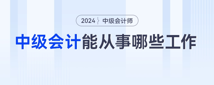 中級(jí)會(huì)計(jì)考完之后，都能從事哪些工作？