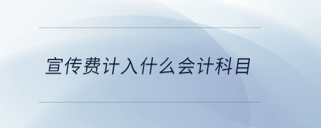 宣傳費(fèi)計(jì)入什么會(huì)計(jì)科目