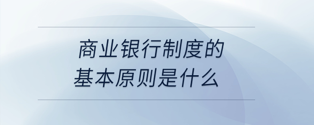 商業(yè)銀行制度的基本原則是什么？