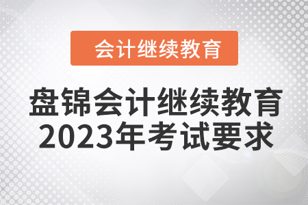 盤錦會(huì)計(jì)繼續(xù)教育2023年考試要求