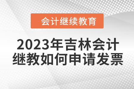 2023年吉林會(huì)計(jì)繼續(xù)教育如何申請(qǐng)發(fā)票？