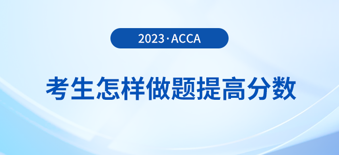 23年12月acca考試倒計(jì)時(shí)，考生怎樣做題提高分?jǐn)?shù)？