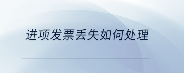 進(jìn)項(xiàng)發(fā)票丟失如何處理？