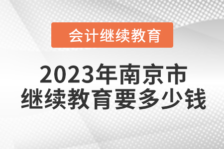 2023年南京市會(huì)計(jì)繼續(xù)教育要多少錢？