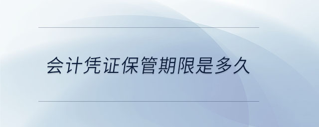 會計(jì)憑證保管期限是多久