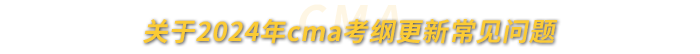 關(guān)于2024年cma考綱更新常見問題