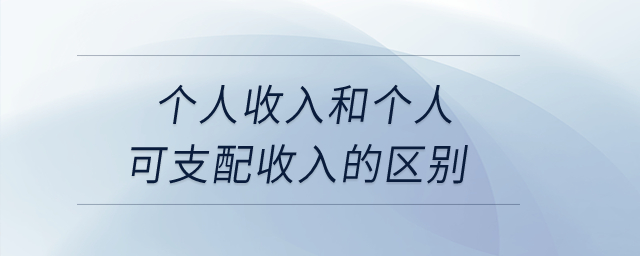 個人收入和個人可支配收入的區(qū)別？