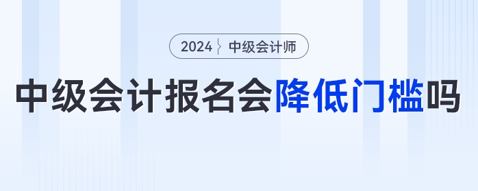 中級會計報名門檻降低？速看官方發(fā)布的多項降低門檻的考試！