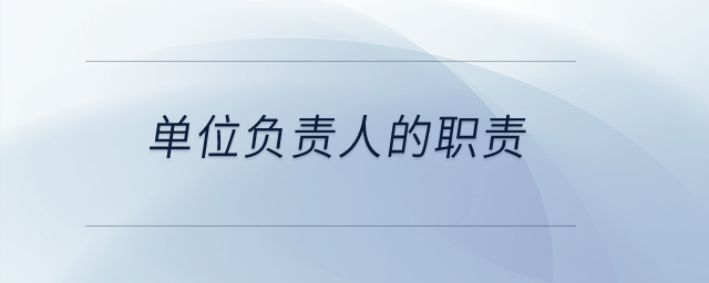單位負(fù)責(zé)人的職責(zé)？