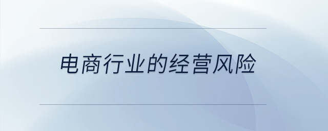 電商行業(yè)的經(jīng)營(yíng)風(fēng)險(xiǎn)？