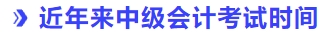 近年來(lái)中級(jí)會(huì)計(jì)考試時(shí)間