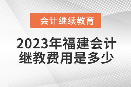 2023年福建會(huì)計(jì)繼續(xù)教育費(fèi)用是多少？