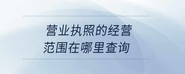 營業(yè)執(zhí)照的經(jīng)營范圍在哪里查詢？