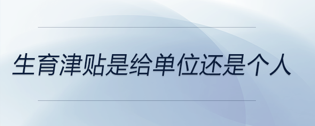生育津貼是給單位還是個(gè)人
