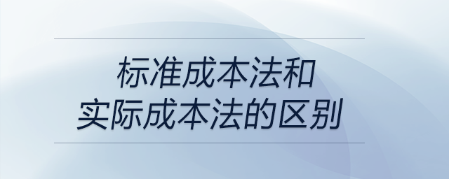標(biāo)準(zhǔn)成本法和實(shí)際成本法的區(qū)別