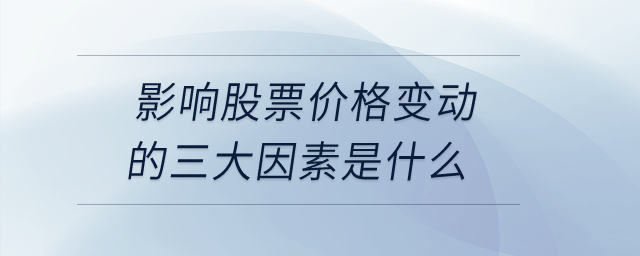 影響股票價格變動的三大因素是什么？