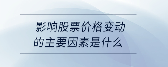 影響股票價格變動的主要因素是什么？