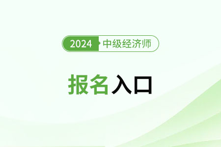 中級(jí)經(jīng)濟(jì)師報(bào)名官網(wǎng)入口2024年是什么？