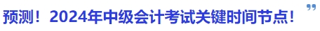 預(yù)測(cè)！2024年中級(jí)會(huì)計(jì)考試關(guān)鍵時(shí)間節(jié)點(diǎn)！