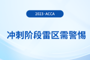 23年12月acca備考倒計(jì)時(shí)！沖刺階段這些雷區(qū)需警惕！