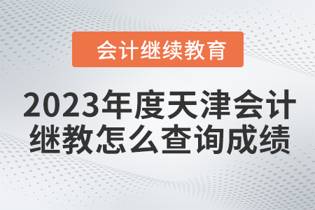 2023年度天津會(huì)計(jì)繼續(xù)教育怎么查詢成績(jī)？