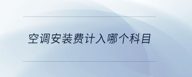 空調(diào)安裝費計入哪個科目