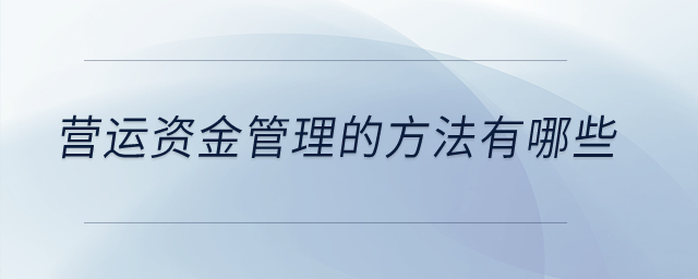 營(yíng)運(yùn)資金管理的方法有哪些？