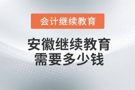 2023年安徽會計繼續(xù)教育需要多少錢？