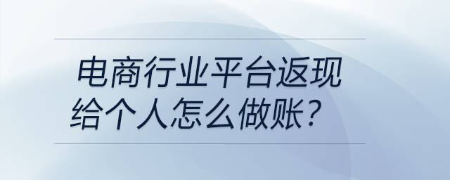 電商行業(yè)平臺返現(xiàn)給個人怎么做賬？