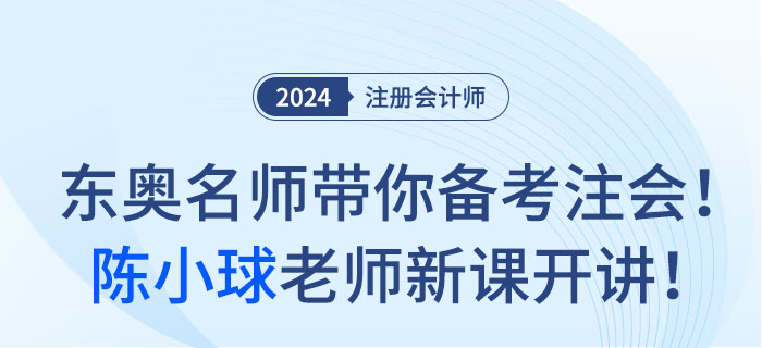 東奧名師帶你備考注會(huì)！陳小球老師新課開(kāi)講！