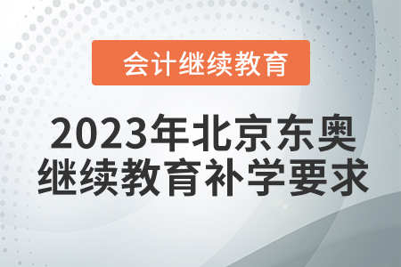 2023年北京東奧會計繼續(xù)教育補學(xué)要求