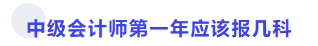 中級會計師第一年應該報幾科