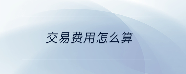 交易費(fèi)用怎么算？