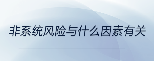 非系統(tǒng)風(fēng)險(xiǎn)與什么因素有關(guān)