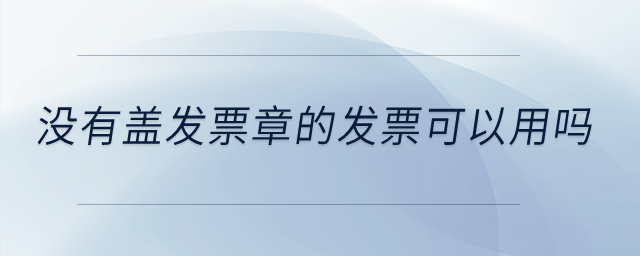 沒有蓋發(fā)票章的發(fā)票可以用嗎？