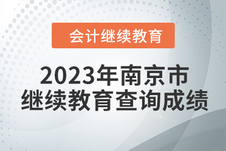 2023年南京市東奧會(huì)計(jì)繼續(xù)教育如何查詢(xún)成績(jī)？