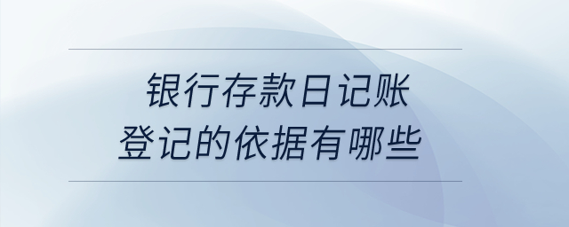 銀行存款日記賬登記的依據(jù)有哪些？